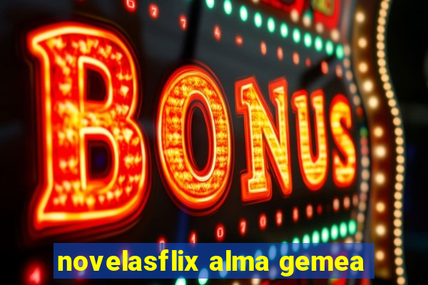 novelasflix alma gemea